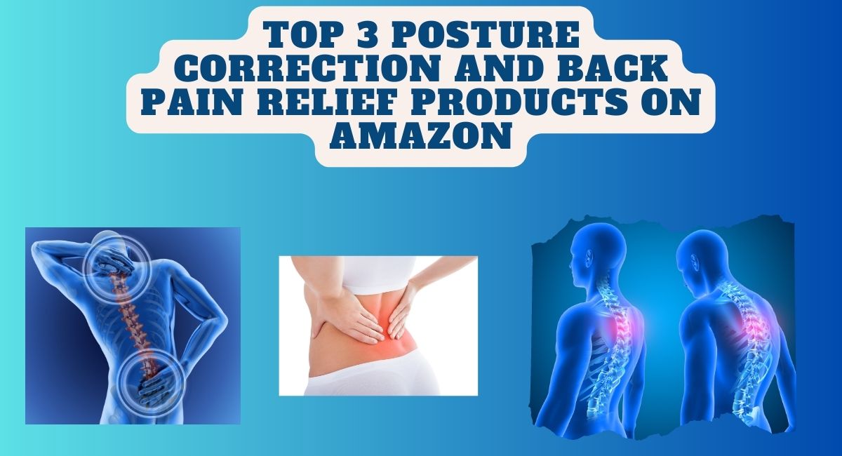 Top 3 Posture correction and back pain relief products On Amazon